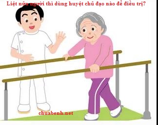 Liệt nửa người thì dùng huyệt chủ đạo nào để điều trị?